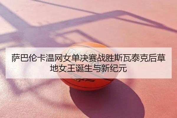 sa-ba-lun-ka-wen-wang-nv-dan-jue-sai-zhan-sheng-si-wa-tai-ke-hou-cao-di-nv-wang-dan-sheng-yu-xin-ji-yuan-2-121.jpg
